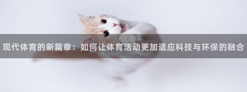 米兰体育入口：现代体育的新篇章：如何让体育活动更加适应科技与环保的融合