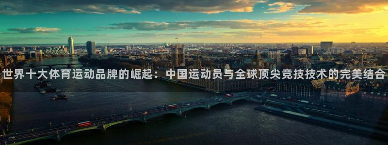 米兰体育网站：世界十大体育运动品牌的崛起：中国运动员与全球顶尖竞技技术的完美结合